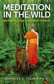 Meditation in the Wild : Buddhism's Origin in the Heart of Nature cover image