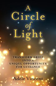 A circle of light : transform grief into a unique opportunity for guidance cover image