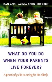 What do you do when your parents live forever?. A practical guide to caring for the elderly cover image