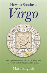How to soothe a Virgo : real life guidance on how to get along and be friends with the 6th sign of the Zodiac cover image