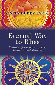 Eternal way to bliss. Kesari's Quest for Answers, Solutions and Meaning cover image