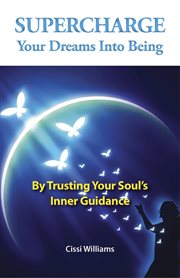Supercharge your dreams into being. By Trusting Your Soul's Inner Guidance cover image