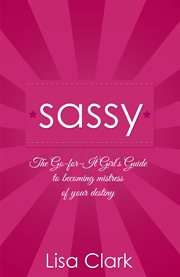 Sassy : the go-for-it girl's guide to becoming mistress of your destiny cover image