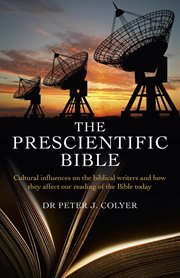 The pre-scientific Bible : a study of cultural influences on the biblical writers, and how these affect our reading of the Bible today cover image
