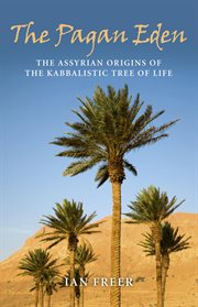 The Pagan Eden : the Assyrian origins of the Kabbalistic Tree of Life : The Assyrian Tree of Life cover image