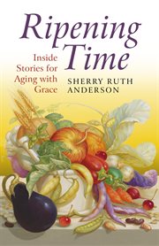 Ripening Time : Inside Stories for Aging with Grace cover image