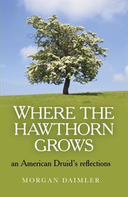 Where the hawthorn grows. An American Druid's Reflections cover image