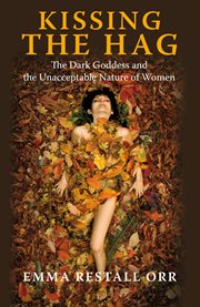 Kissing the hag : the dark goddess and the unacceptable nature of woman cover image