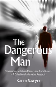 The dangerous man : conversations with free-thinkers and truth-seekers : a collection of alternative research cover image
