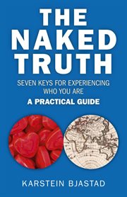 Naked Truth : Seven Keys for Experiencing Who You Are. A Practical Guide cover image