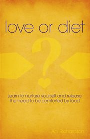 Love or diet : learnt to nurture yourself and release the need to be comforted by food cover image