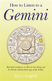 How to Listen to a Gemini : Real Life Guidance on How to Get Along and be Friends with the 3rd sign of the Zodiac cover image