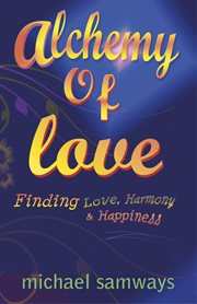 Alchemy of love : finding love, harmony and happiness cover image