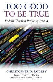 Too good to be true. Radical Christian Preaching, Year A cover image