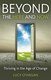 Beyond the here & now : thriving in the age of change cover image