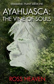Shamanic plant medicine - ayahuasca. The Vine of Souls cover image