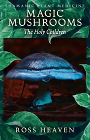 Shamanic plant medicine - magic mushrooms. The Holy Children cover image