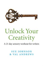 Unlock your creativity : a 21 day sensory workout for writers cover image