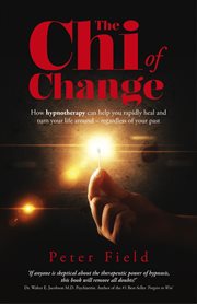 Chi of change : how hypnotherapy can help you rapidly heal and turn your life around - regardless of your past cover image
