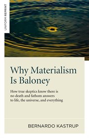 Why materialism is baloney. How True Skeptics Know There Is No Death and Fathom Answers to life, the Universe, and Everything cover image
