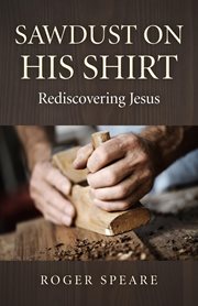 Sawdust on his shirt : rediscovering jesus cover image