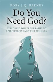 Do you need God? : exploring different paths to spirituality even for atheists cover image