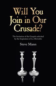 Will you join in our crusade? : the invitation of the gospels unlocked by the inspiration of Les miserables : a seven week course for lent or anytime cover image