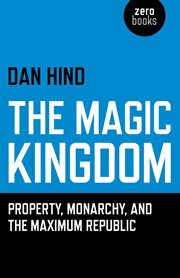 The magic kingdom : property, monarchy, and the maximum republic cover image