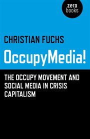 Occupymedia!. The Occupy Movement and Social Media in Crisis Capitalism cover image
