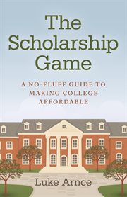 The Scholarship Game : a no-fluff guide to making college affordable cover image