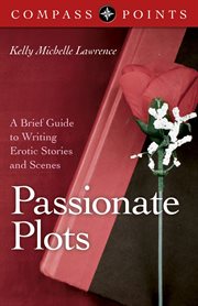 Passionate plots : a brief guide to writing erotic stories and scenes cover image