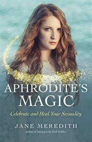 Aphrodite's magic. Celebrate and Heal Your Sexuality cover image