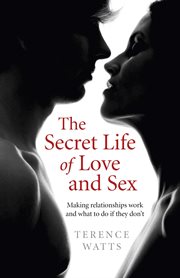 The secret life of love and sex. Making relationships work and what to do if they don't cover image