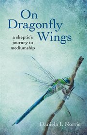 On dragonfly wings. A Skeptic's Journey to Mediumship cover image