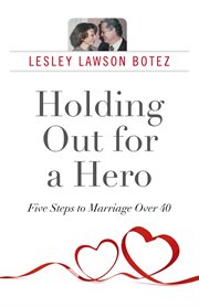 Holding out for a hero, five steps to marriage over 40 cover image