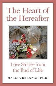 The heart of the hereafter : love stories from the end of life cover image