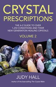 Crystal prescriptions : an A-Z guide to more than 1,250 conditions and their new generation healing crystals. Volume 2 cover image