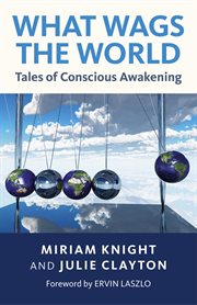 What wags the world. Tales of Conscious Awakening cover image