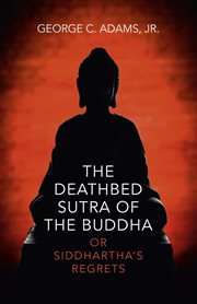 The deathbed sutra of the buddha. Or Siddhartha's Regrets cover image