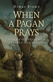 When a Pagan prays : exploring prayer in Druidry and beyond cover image