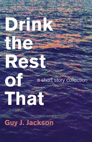 Drink the Rest of That : a short story collection cover image
