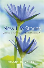New life stories : journeys of recovery in a mindful community cover image