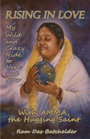 Rising love : my wild and crazy ride to here and now, with Amma, the Hugging Saint cover image