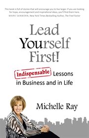 Lead yourself first! : indispensable lessons in business and in life cover image