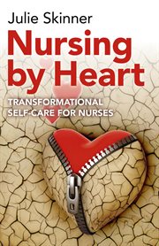 Nursing by heart : transformational self-care for nurses cover image