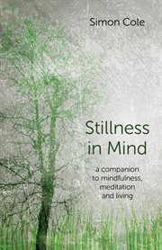 Stillness in mind : a companion to mindfulness, meditation and living cover image