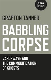 Babbling corpse. Vaporwave And The Commodification Of Ghosts cover image