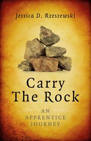 Carry the rock : an apprentice journey cover image