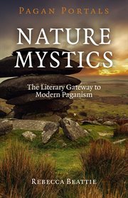 Pagan portals, nature mystics : the literary gateway to modern paganism cover image