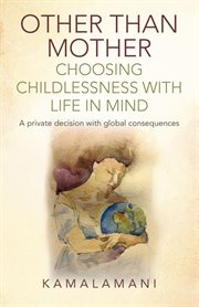 Other than mother : choosing childlessness with life in mind cover image